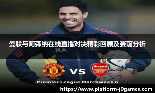 曼联与阿森纳在线直播对决精彩回顾及赛前分析