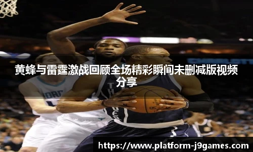 黄蜂与雷霆激战回顾全场精彩瞬间未删减版视频分享