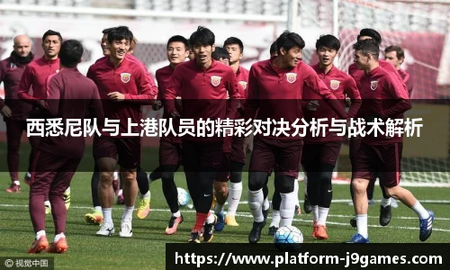 西悉尼队与上港队员的精彩对决分析与战术解析