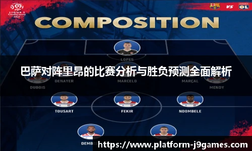 巴萨对阵里昂的比赛分析与胜负预测全面解析