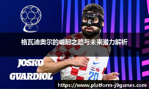 格瓦迪奥尔的崛起之路与未来潜力解析