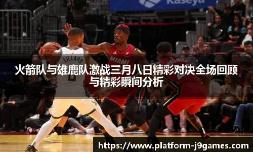 火箭队与雄鹿队激战三月八日精彩对决全场回顾与精彩瞬间分析